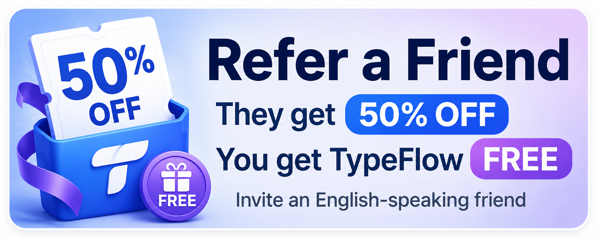 Refer a friend: they get 50% off and you get TypeFlow free